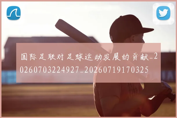 国际足联对足球运动发展的贡献_20260703224927_20260719170325