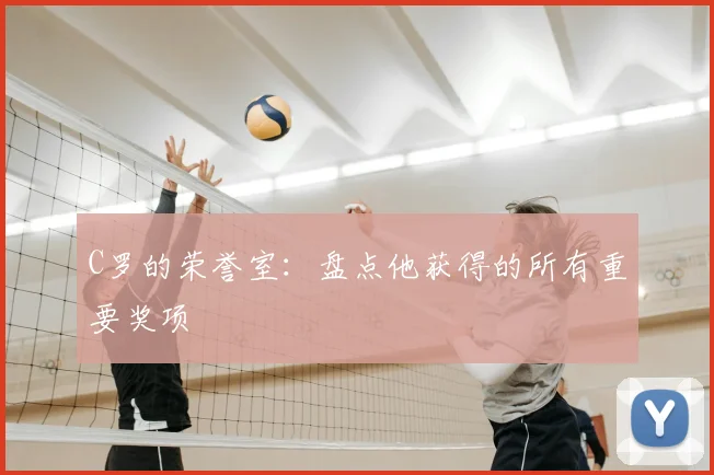 C罗的荣誉室：盘点他获得的所有重要奖项