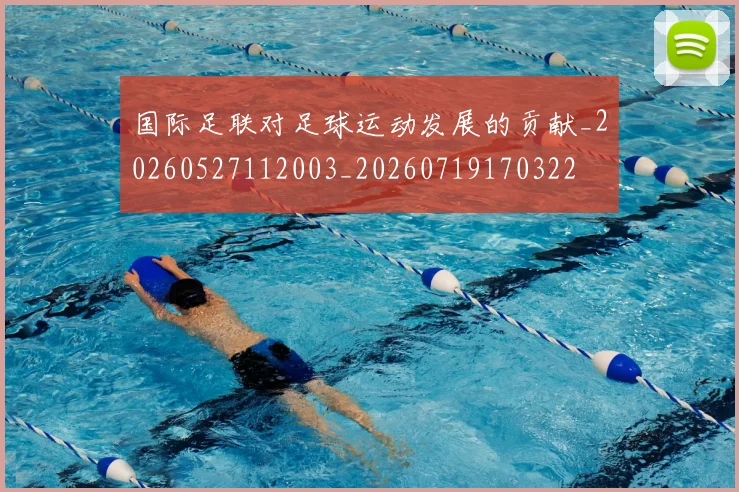 国际足联对足球运动发展的贡献_20260527112003_20260719170322