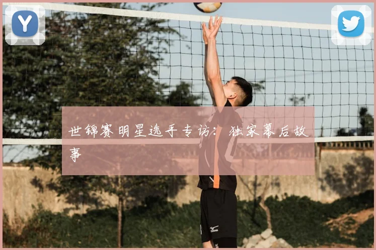 世锦赛明星选手专访：独家幕后故事